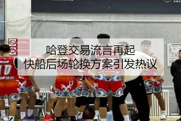 哈登交易流言再起 快船后场轮换方案引发热议